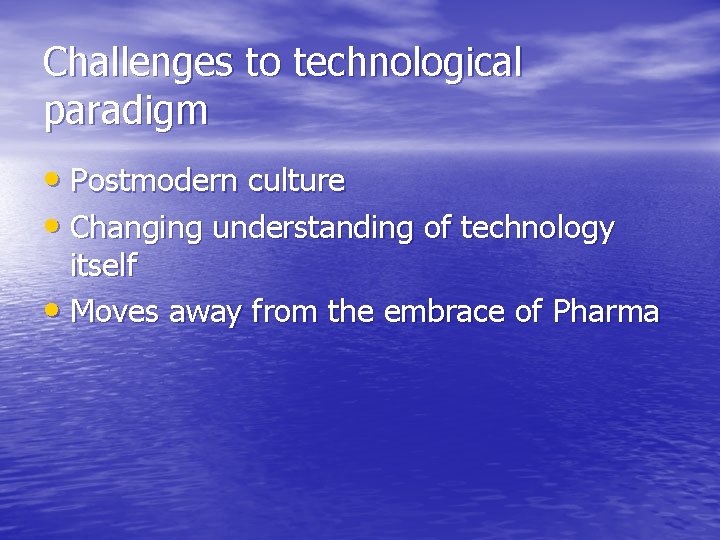 Challenges to technological paradigm • Postmodern culture • Changing understanding of technology itself •