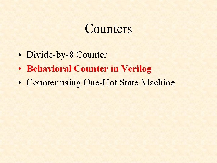Counters • Divide-by-8 Counter • Behavioral Counter in Verilog • Counter using One-Hot State
