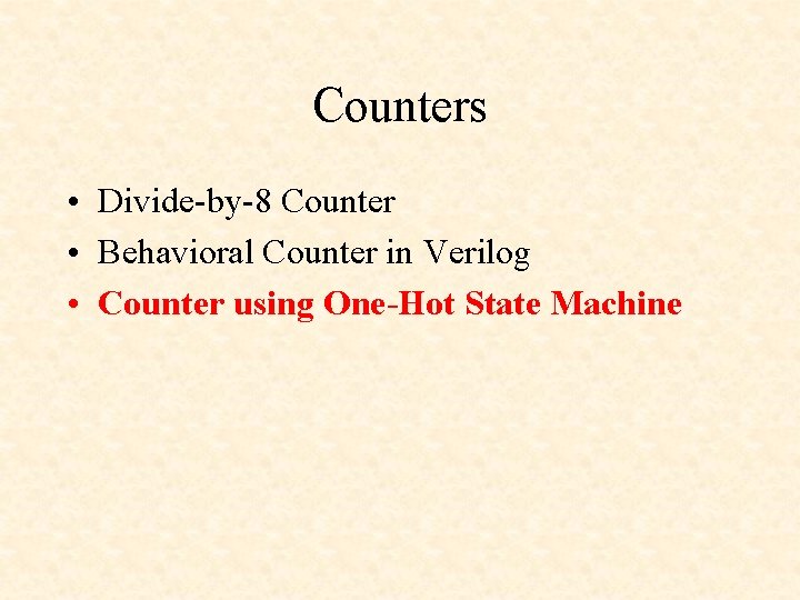 Counters • Divide-by-8 Counter • Behavioral Counter in Verilog • Counter using One-Hot State