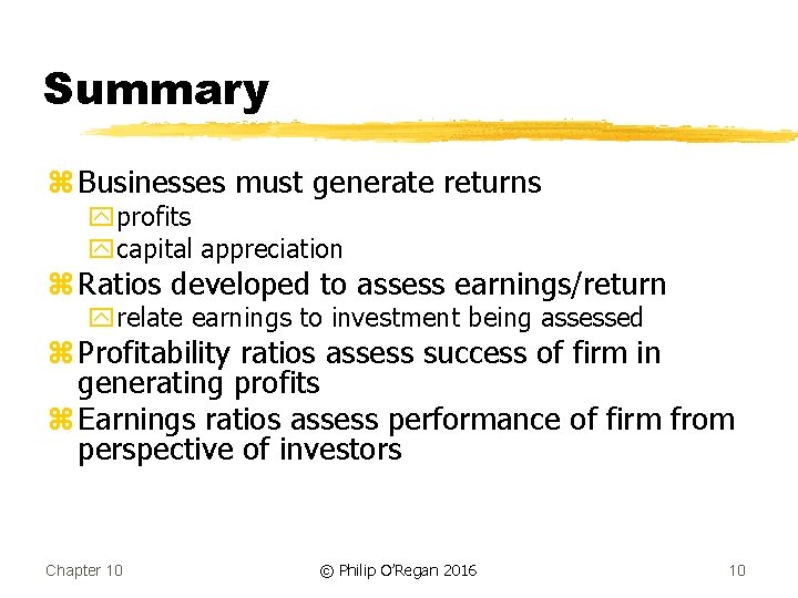 Summary z Businesses must generate returns yprofits ycapital appreciation z Ratios developed to assess