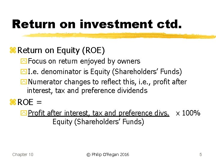 Return on investment ctd. z Return on Equity (ROE) y. Focus on return enjoyed