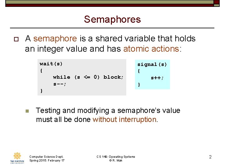 Semaphores o A semaphore is a shared variable that holds an integer value and