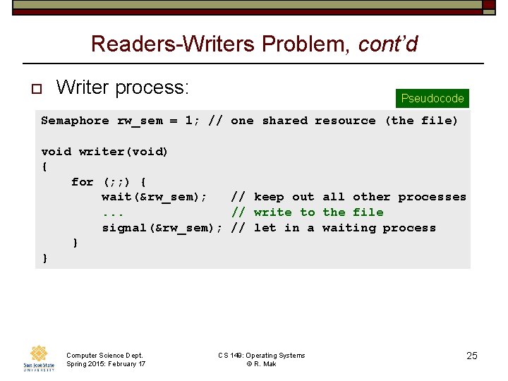 Readers-Writers Problem, cont’d o Writer process: Pseudocode Semaphore rw_sem = 1; // one shared