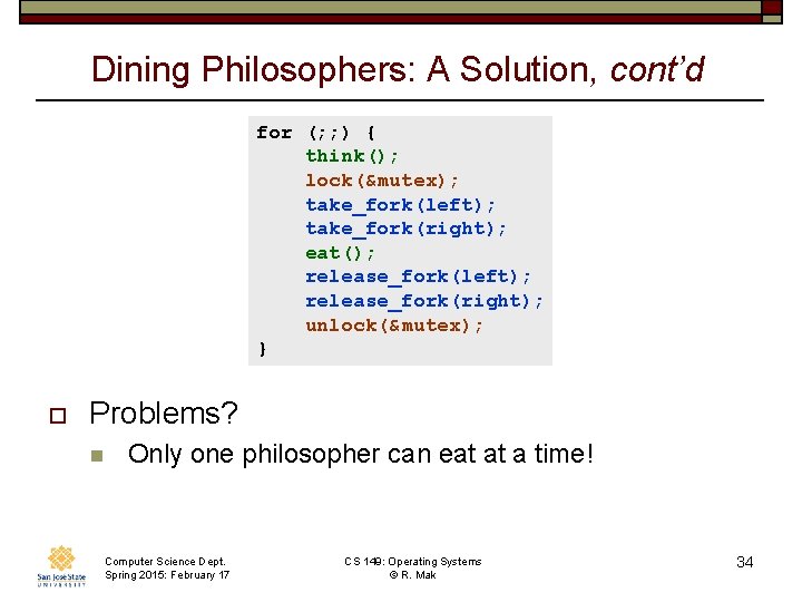 Dining Philosophers: A Solution, cont’d for (; ; ) { think(); lock(&mutex); take_fork(left); take_fork(right);