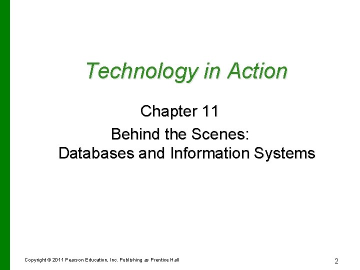 Technology in Action Chapter 11 Behind the Scenes: Databases and Information Systems Copyright © Technology in Action Chapter 11 Behind the Scenes: Databases and Information Systems Copyright ©