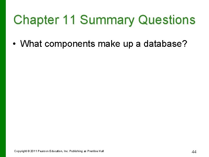 Chapter 11 Summary Questions • What components make up a database? Copyright © 2011 Chapter 11 Summary Questions • What components make up a database? Copyright © 2011