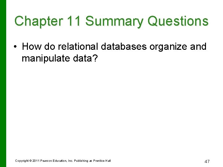 Chapter 11 Summary Questions • How do relational databases organize and manipulate data? Copyright