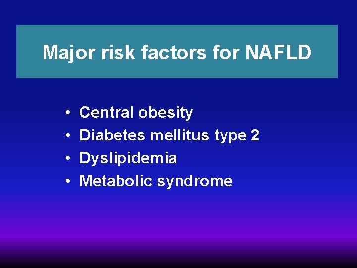 Major risk factors for NAFLD • • Central obesity Diabetes mellitus type 2 Dyslipidemia