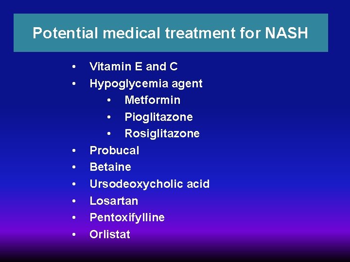 Potential medical treatment for NASH • • Vitamin E and C Hypoglycemia agent •