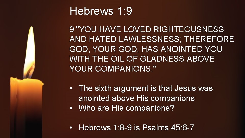 Hebrews 1: 9 9 "YOU HAVE LOVED RIGHTEOUSNESS AND HATED LAWLESSNESS; THEREFORE GOD, YOUR