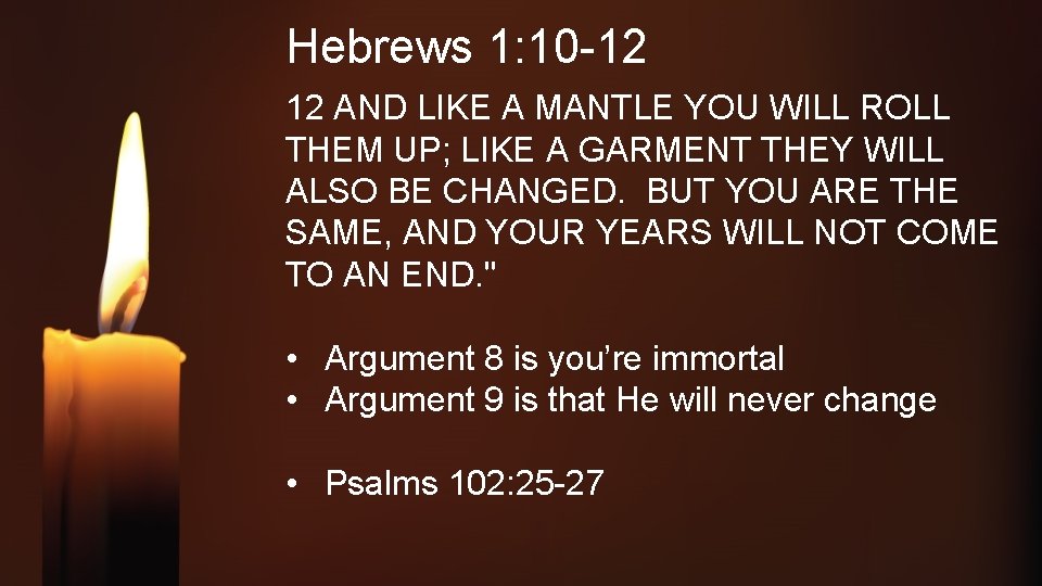 Hebrews 1: 10 -12 12 AND LIKE A MANTLE YOU WILL ROLL THEM UP;