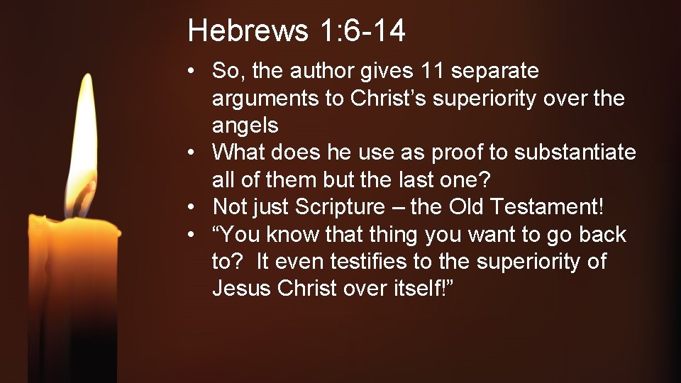 Hebrews 1: 6 -14 • So, the author gives 11 separate arguments to Christ’s