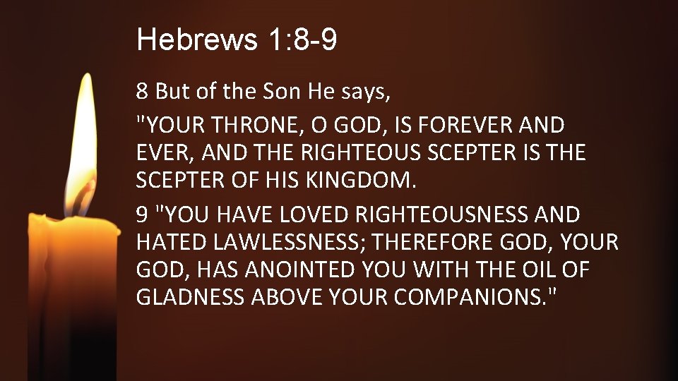 Hebrews 1: 8 -9 8 But of the Son He says, "YOUR THRONE, O