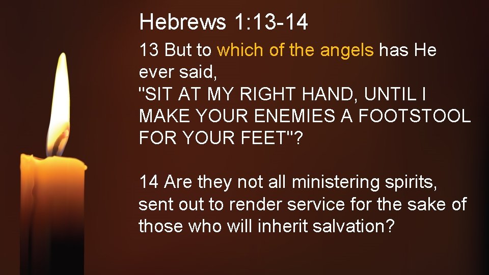 Hebrews 1: 13 -14 13 But to which of the angels has He ever