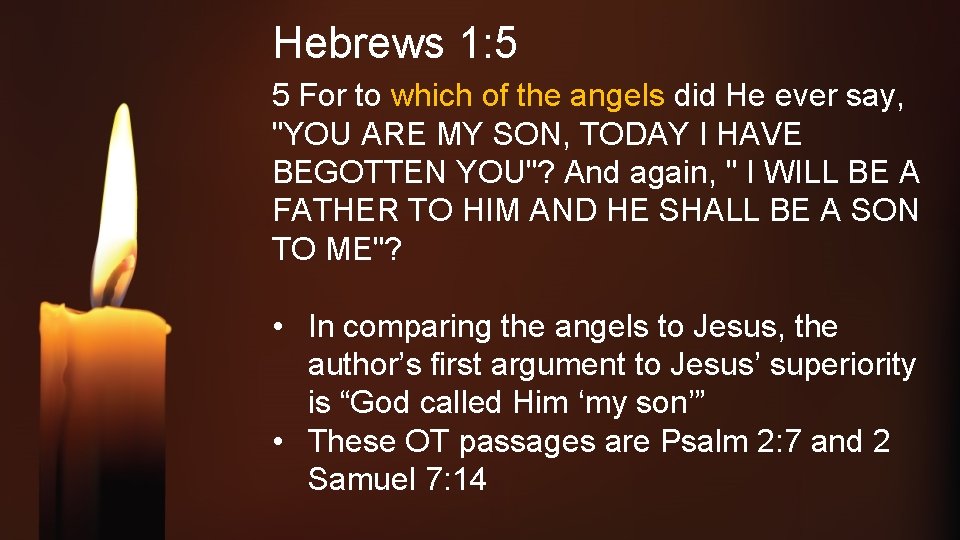 Hebrews 1: 5 5 For to which of the angels did He ever say,