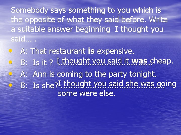 Somebody says something to you which is the opposite of what they said before.