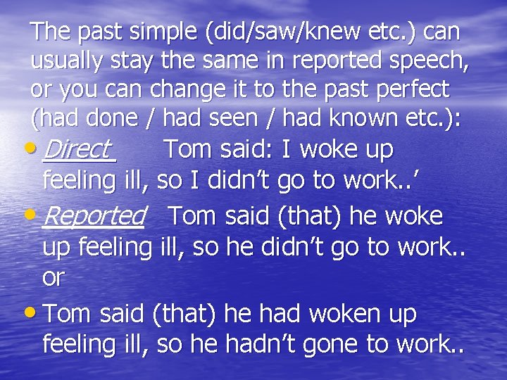 The past simple (did/saw/knew etc. ) can usually stay the same in reported speech,