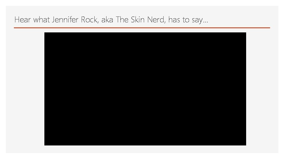 Hear what Jennifer Rock, aka The Skin Nerd, has to say… 