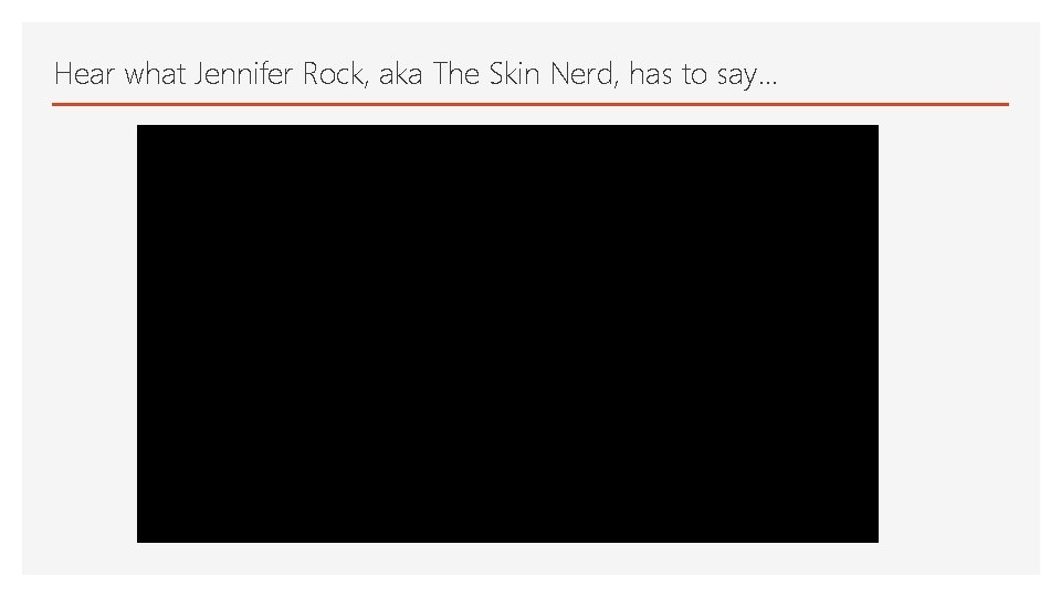 Hear what Jennifer Rock, aka The Skin Nerd, has to say… 