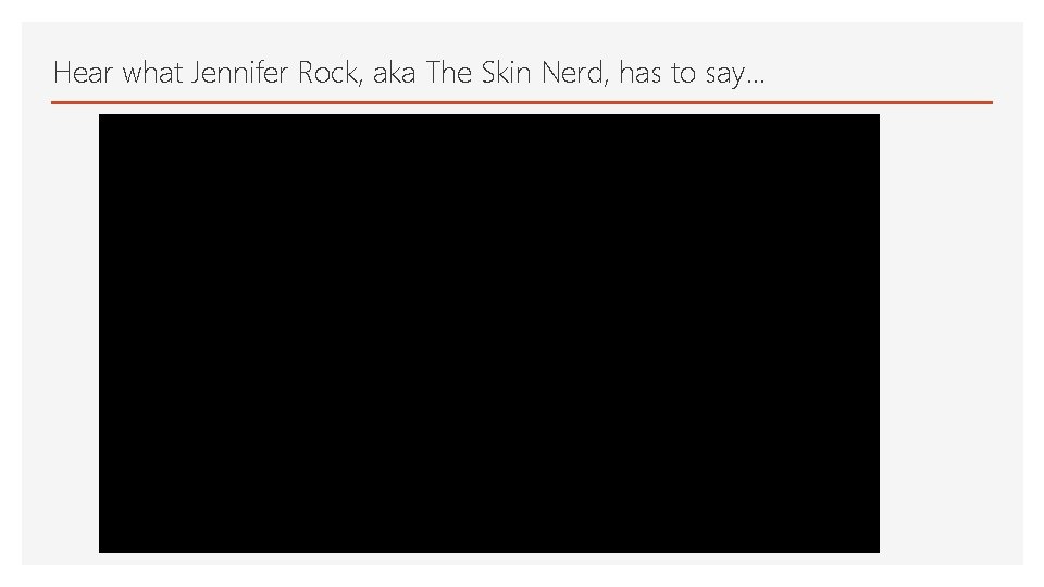 Hear what Jennifer Rock, aka The Skin Nerd, has to say… 