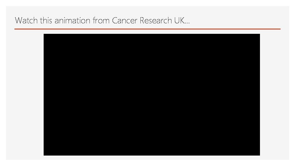 Watch this animation from Cancer Research UK… 