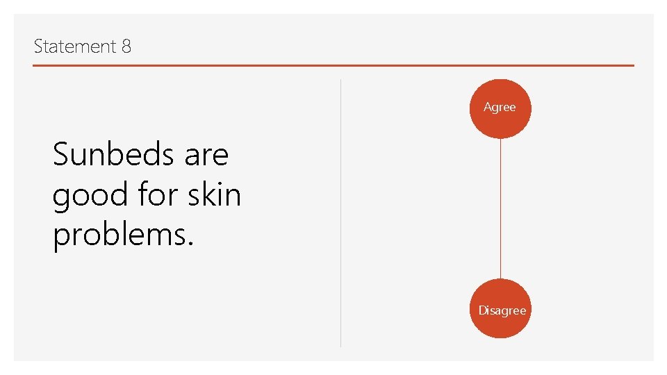 Statement 8 Agree Sunbeds are good for skin problems. Disagree 