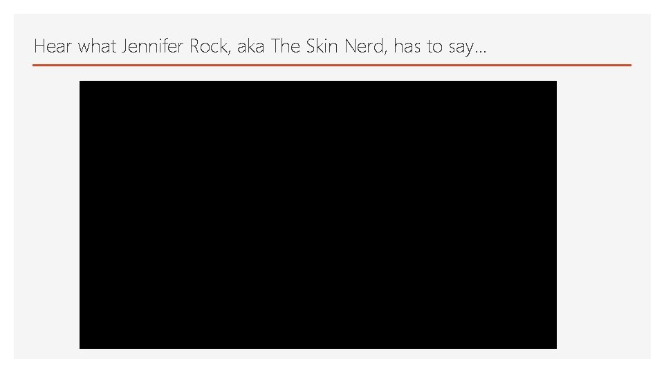 Hear what Jennifer Rock, aka The Skin Nerd, has to say… 