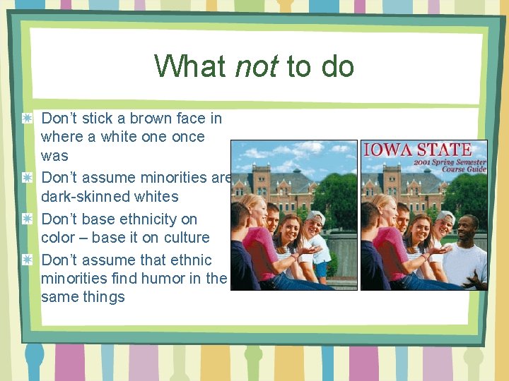 What not to do Don’t stick a brown face in where a white once