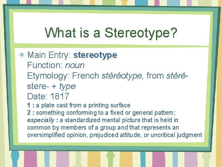 What is a Stereotype? Main Entry: stereotype Function: noun Etymology: French stéréotype, from stéréstere-