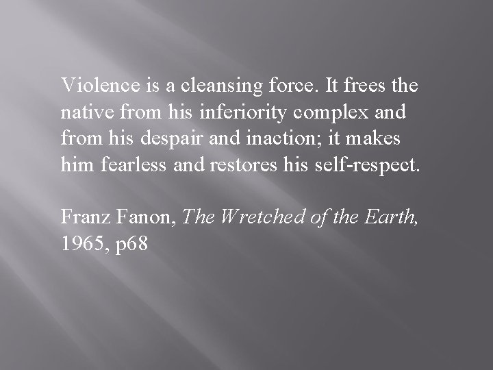 Violence is a cleansing force. It frees the native from his inferiority complex and
