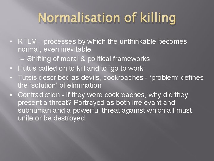 Normalisation of killing • RTLM - processes by which the unthinkable becomes normal, even