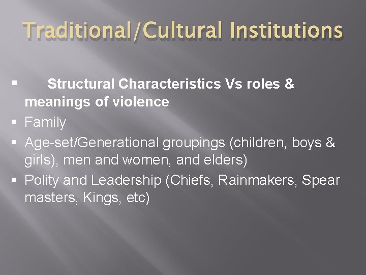 Traditional/Cultural Institutions § Structural Characteristics Vs roles & meanings of violence § Family §