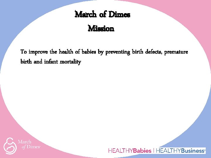 March of Dimes Mission To improve the health of babies by preventing birth defects,