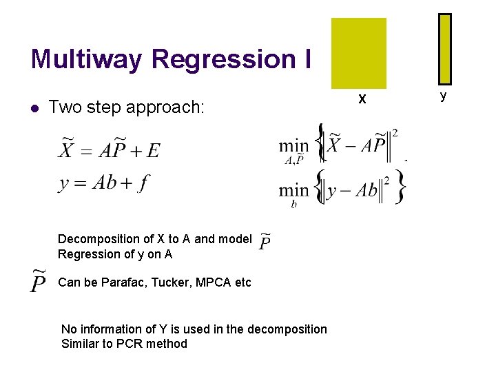 Multiway Regression I l Two step approach: Decomposition of X to A and model