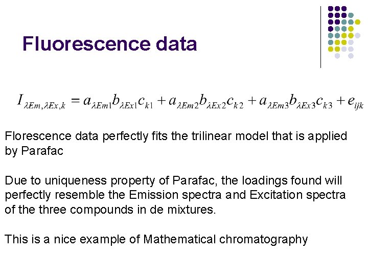 Fluorescence data Florescence data perfectly fits the trilinear model that is applied by Parafac