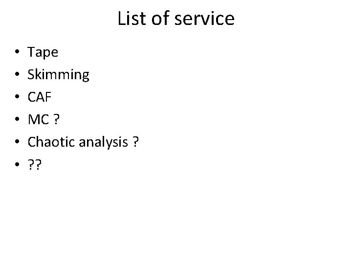 List of service • • • Tape Skimming CAF MC ? Chaotic analysis ?