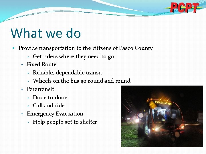 What we do • Provide transportation to the citizens of Pasco County • Get