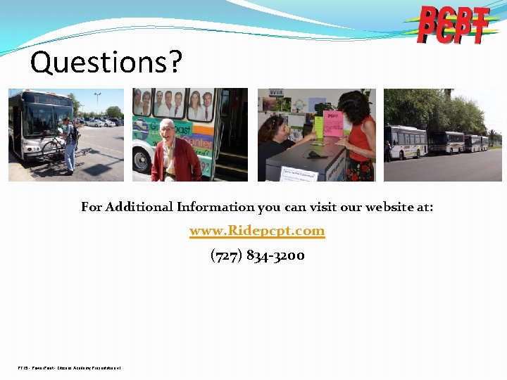 Questions? For Additional Information you can visit our website at: www. Ridepcpt. com (727)