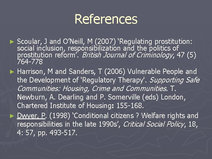 References Scoular, J and O’Neill, M (2007) ‘Regulating prostitution: social inclusion, responsibilization and the