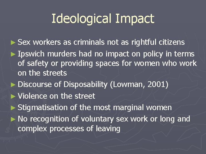 Ideological Impact ► Sex workers as criminals not as rightful citizens ► Ipswich murders