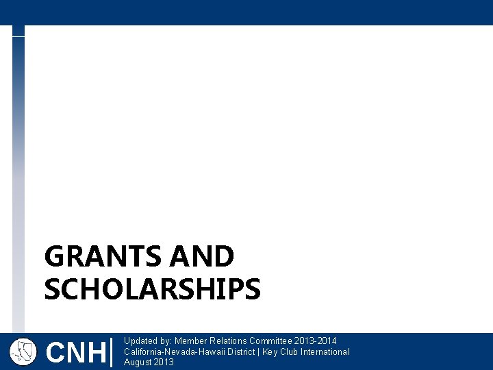 GRANTS AND SCHOLARSHIPS CNH| 9/25/2013 Updated by: Member Relations Committee 2013 -2014 California-Nevada-Hawaii District