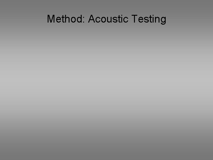 Method: Acoustic Testing 