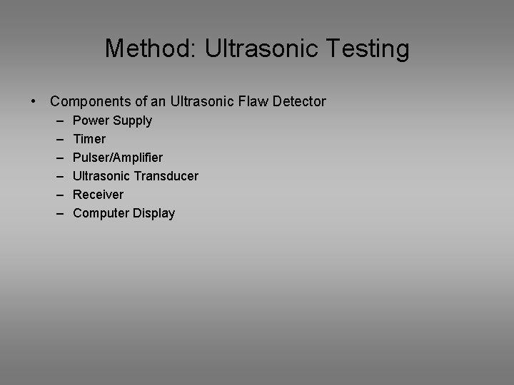 Method: Ultrasonic Testing • Components of an Ultrasonic Flaw Detector – – – Power