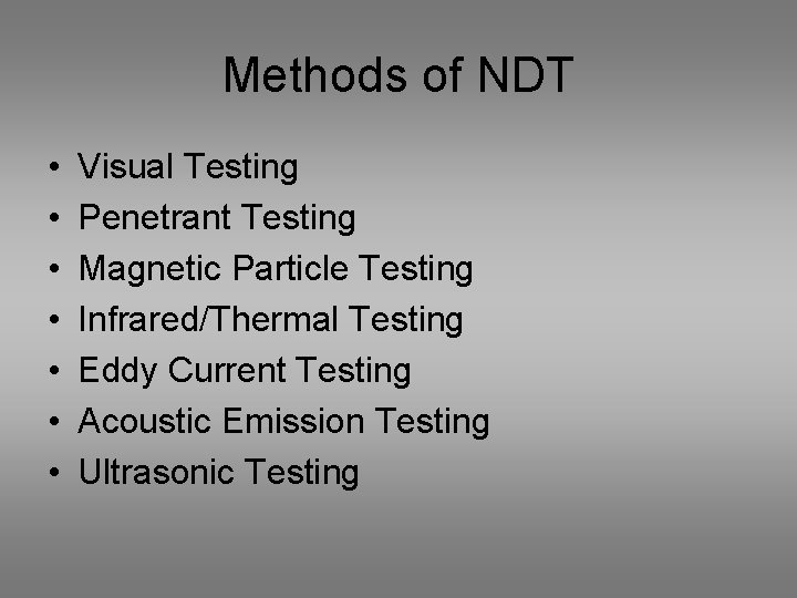 Methods of NDT • • Visual Testing Penetrant Testing Magnetic Particle Testing Infrared/Thermal Testing