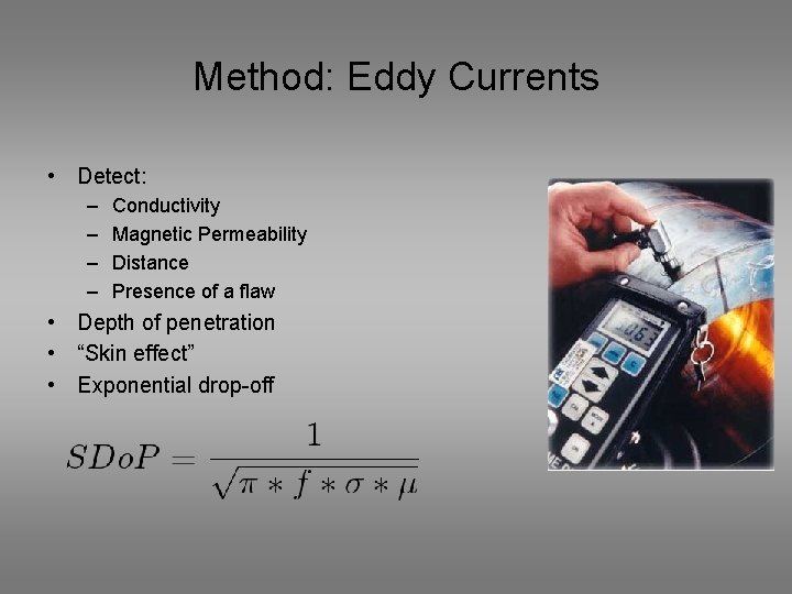 Method: Eddy Currents • Detect: – – Conductivity Magnetic Permeability Distance Presence of a