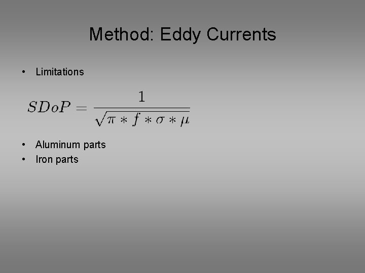 Method: Eddy Currents • Limitations • Aluminum parts • Iron parts 