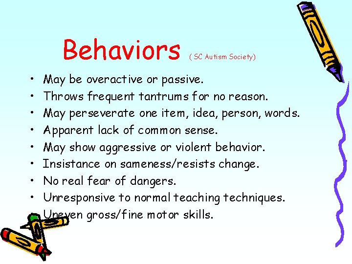 Behaviors • • • ( SC Autism Society) May be overactive or passive. Throws