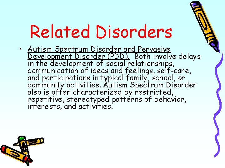 Related Disorders • Autism Spectrum Disorder and Pervasive Development Disorder (PDD). Both involve delays