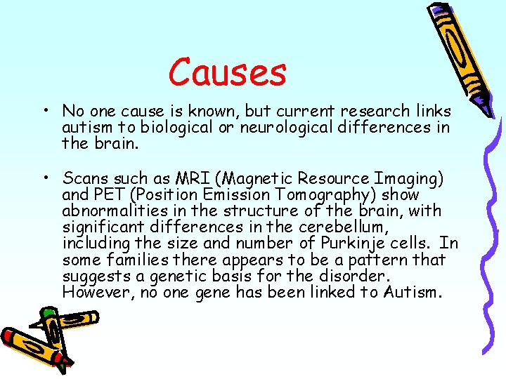 Causes • No one cause is known, but current research links autism to biological