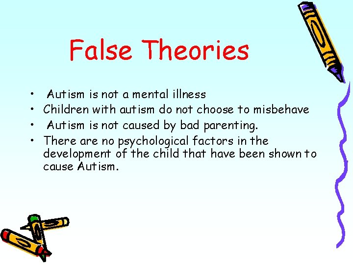 False Theories • Autism is not a mental illness • Children with autism do